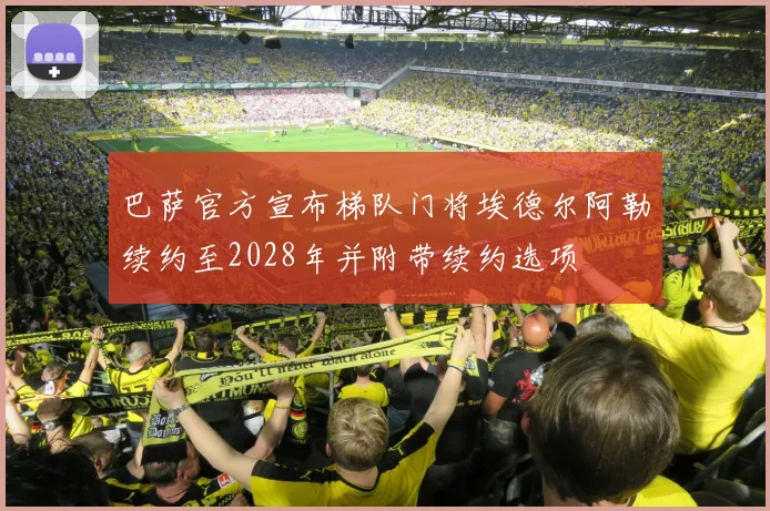 巴萨官方宣布梯队门将埃德尔阿勒续约至2028年并附带续约选项