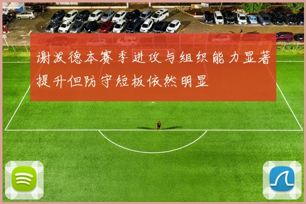 谢泼德本赛季进攻与组织能力显著提升但防守短板依然明显