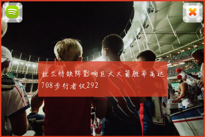 杜兰特缺阵影响巨大火箭胜率高达708步行者仅292