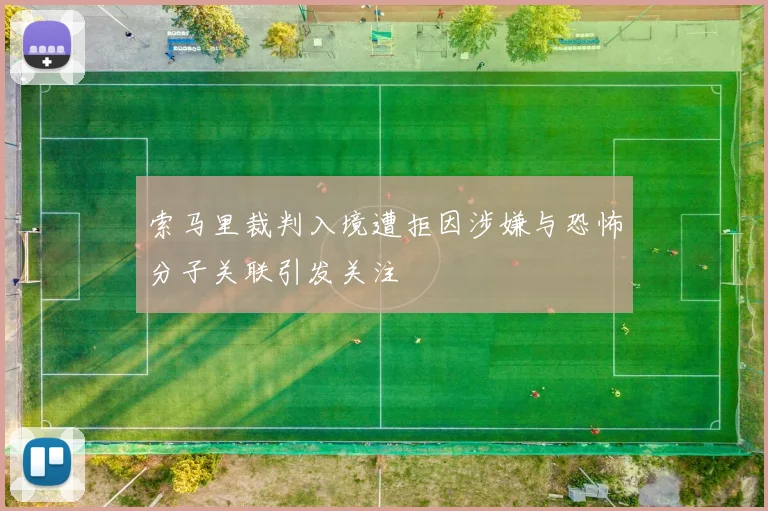 索马里裁判入境遭拒因涉嫌与恐怖分子关联引发关注